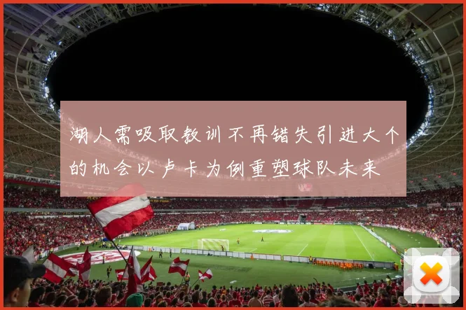湖人需吸取教训不再错失引进大个的机会以卢卡为例重塑球队未来